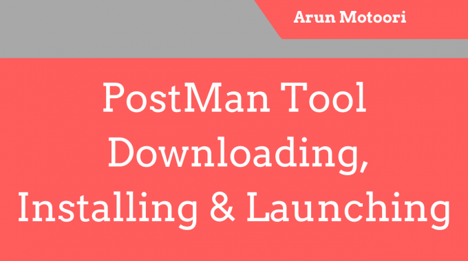 PostMan Tool – Downloading, Installing and Launching